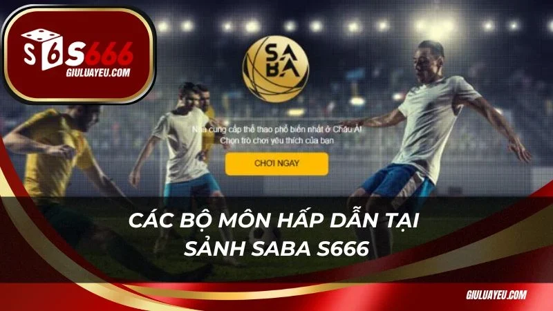 Saba S666 Các bộ môn hấp dẫn tại sảnh Saba S666