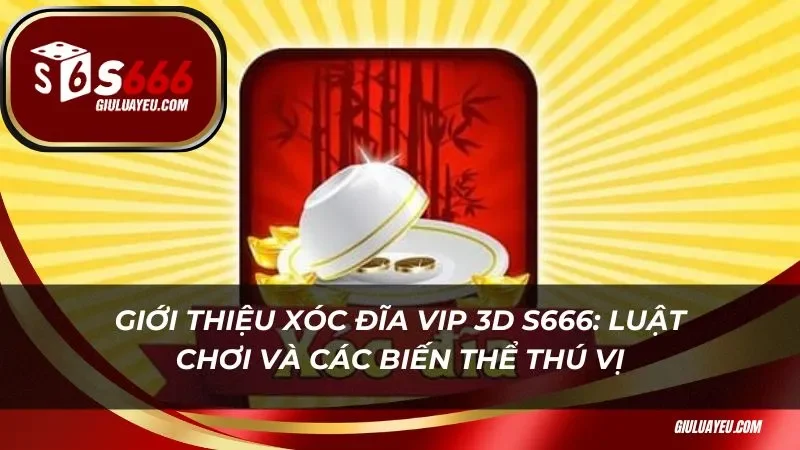 Xóc Đĩa Vip 3d S666 Giới thiệu xóc đĩa vip 3D S666: luật chơi và các biến thể thú vị