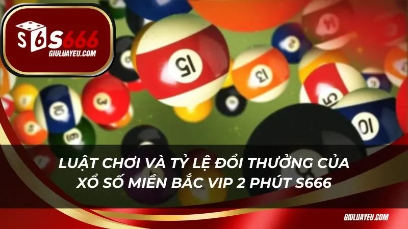 xổ số miền bắc vip 2 phút S666 Luật chơi và tỷ lệ đổi thưởng của xổ số miền bắc vip 2 phút S666