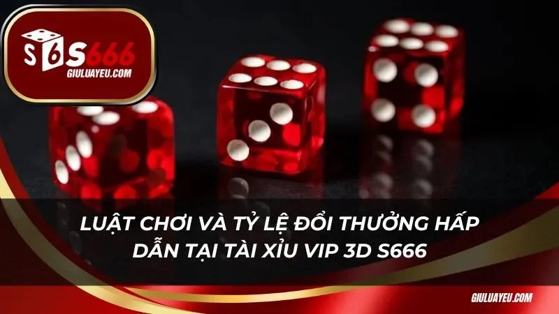 tài xỉu vip 3D S666 Luật chơi và tỷ lệ đổi thưởng hấp dẫn tại tài xỉu vip 3D S666