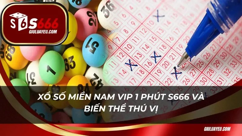 Xổ số miền nam vip 1 phút S666 Xổ số miền nam vip 1 phút S666 và biến thể thú vị