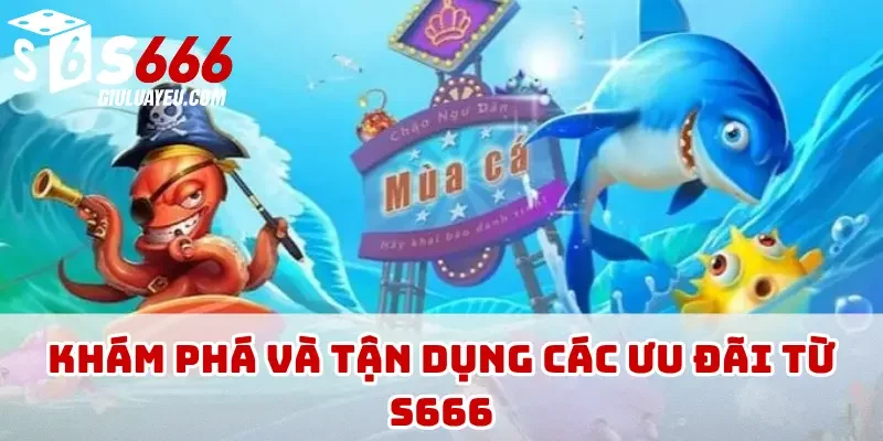 Khám phá và tận dụng các ưu đãi từ S666