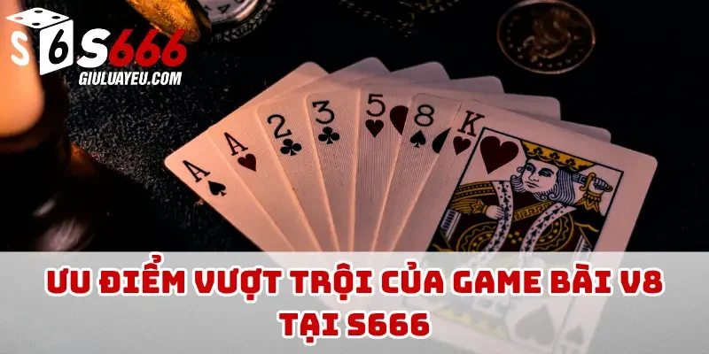Ưu điểm vượt trội của game bài V8 tại S666