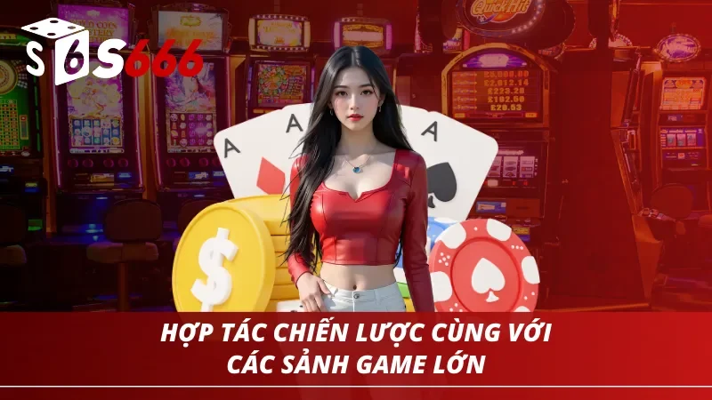 S666 hợp tác chiến lược cùng với các sảnh game lớn khác